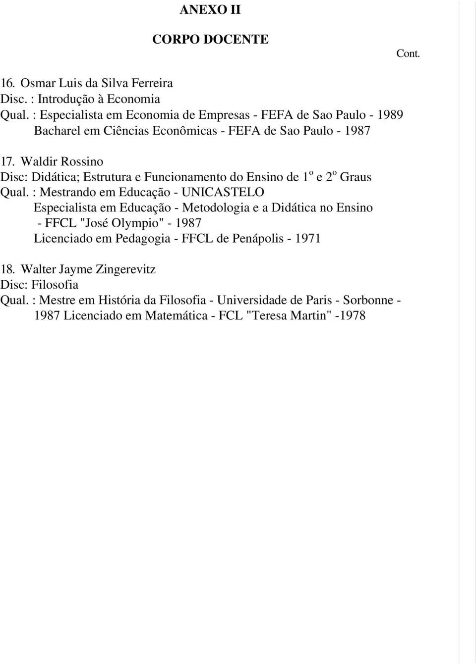 Waldir Rossino Disc: Didática; Estrutura e Funcionamento do Ensino de 1 o e 2 o Graus Qual.