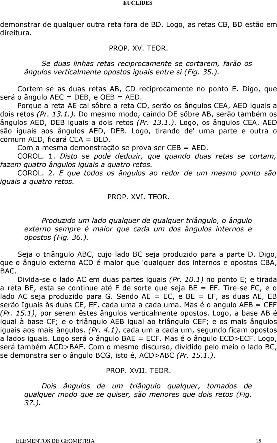 Digo, que será o ângulo AEC = DEB, e OEB = AED. Porque a reta AE cai sôbre a reta CD, serão os ângulos CEA, AED iguais a dois retos (Pr. 13.1.).