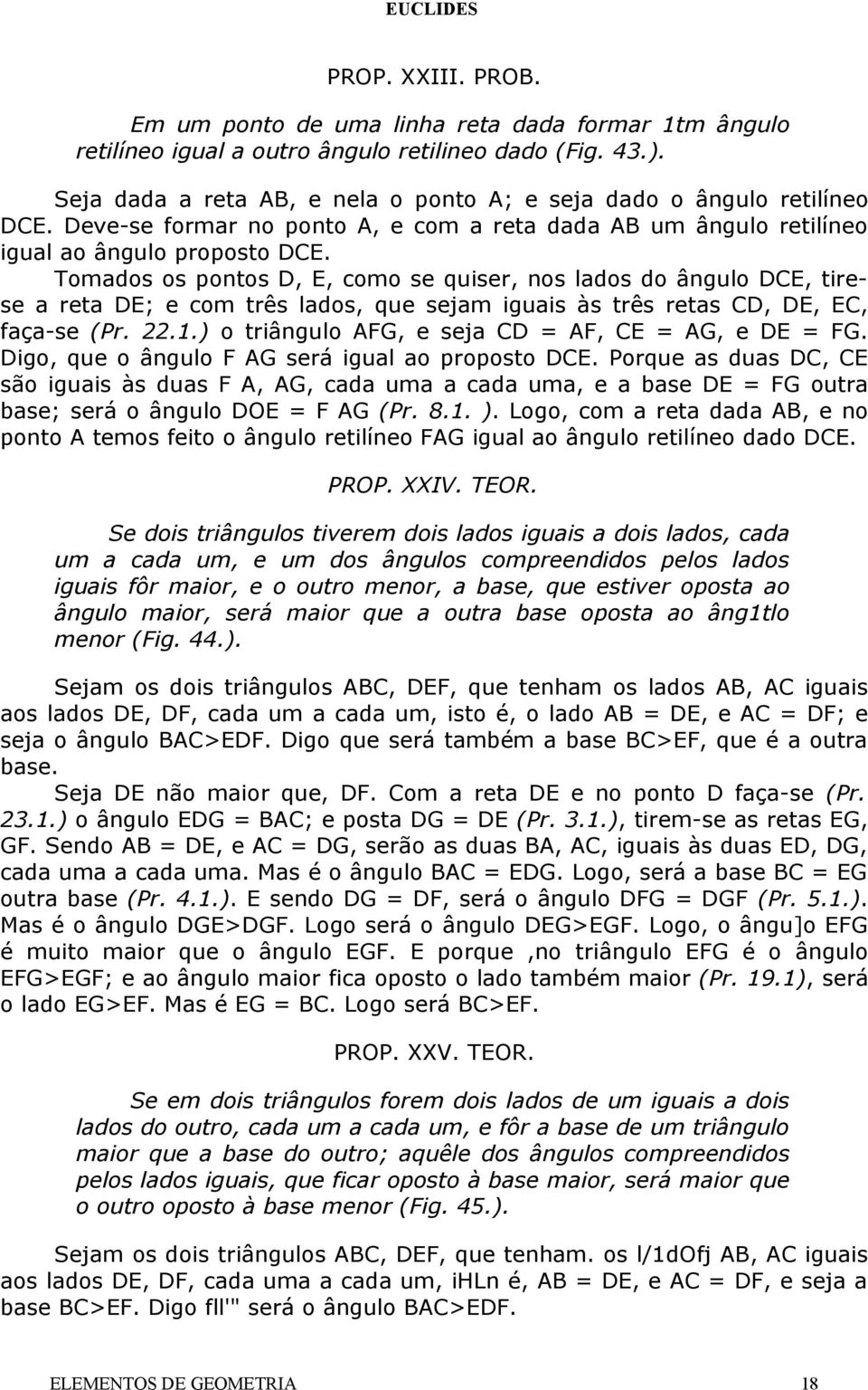 Tomados os pontos D, E, como se quiser, nos lados do ângulo DCE, tirese a reta DE; e com três lados, que sejam iguais às três retas CD, DE, EC, faça-se (Pr. 22.1.