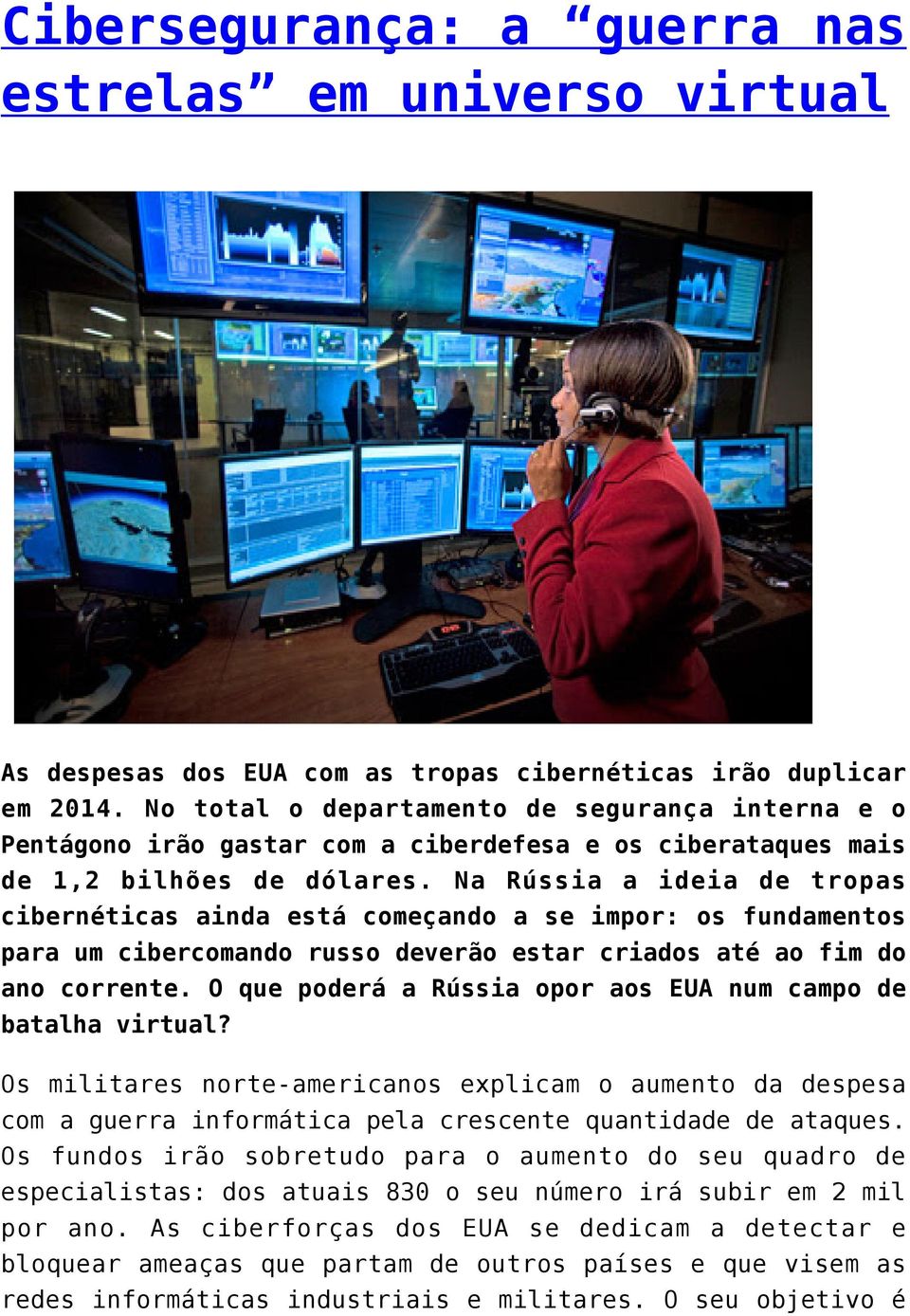 Na Rússia a ideia de tropas cibernéticas ainda está começando a se impor: os fundamentos para um cibercomando russo deverão estar criados até ao fim do ano corrente.