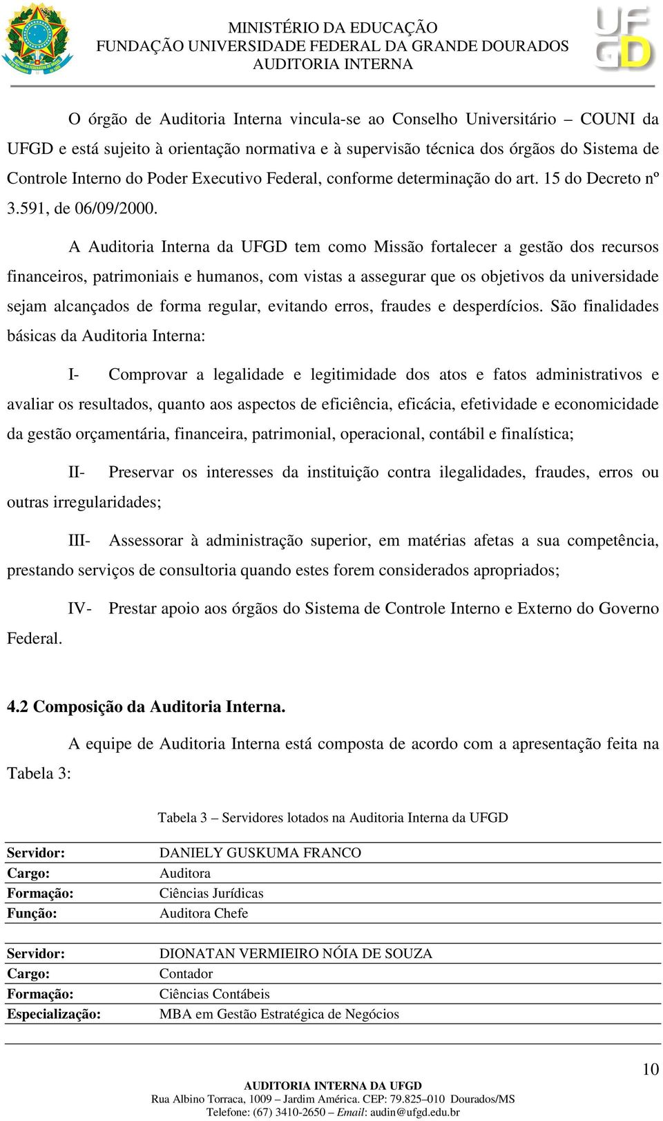 A Auditoria Interna da UFGD tem como Missão fortalecer a gestão dos recursos financeiros, patrimoniais e humanos, com vistas a assegurar que os objetivos da universidade sejam alcançados de forma