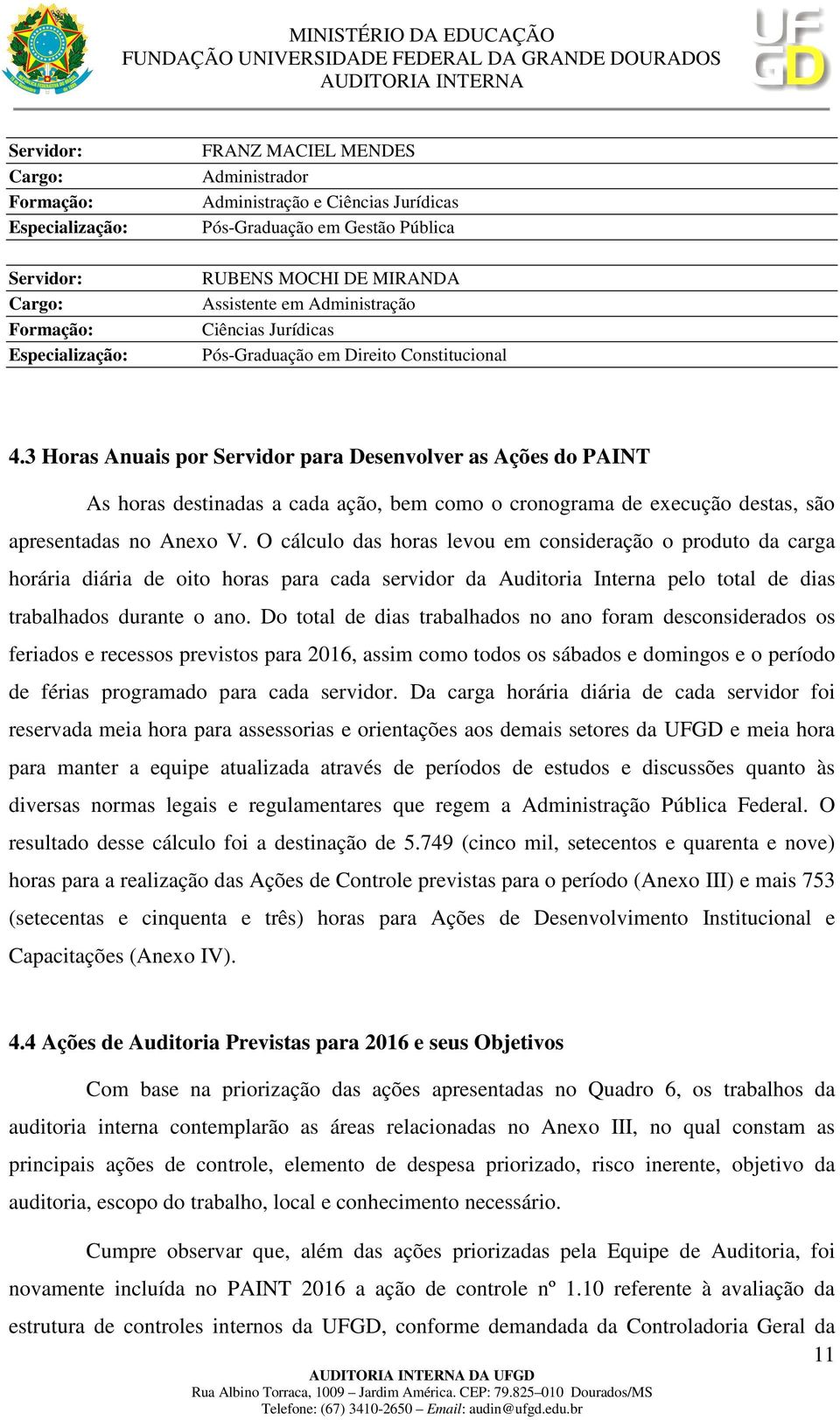 3 Horas Anuais por Servidor para Desenvolver as Ações do PAINT As horas destinadas a cada ação, bem como o cronograma de execução destas, são apresentadas no Anexo V.