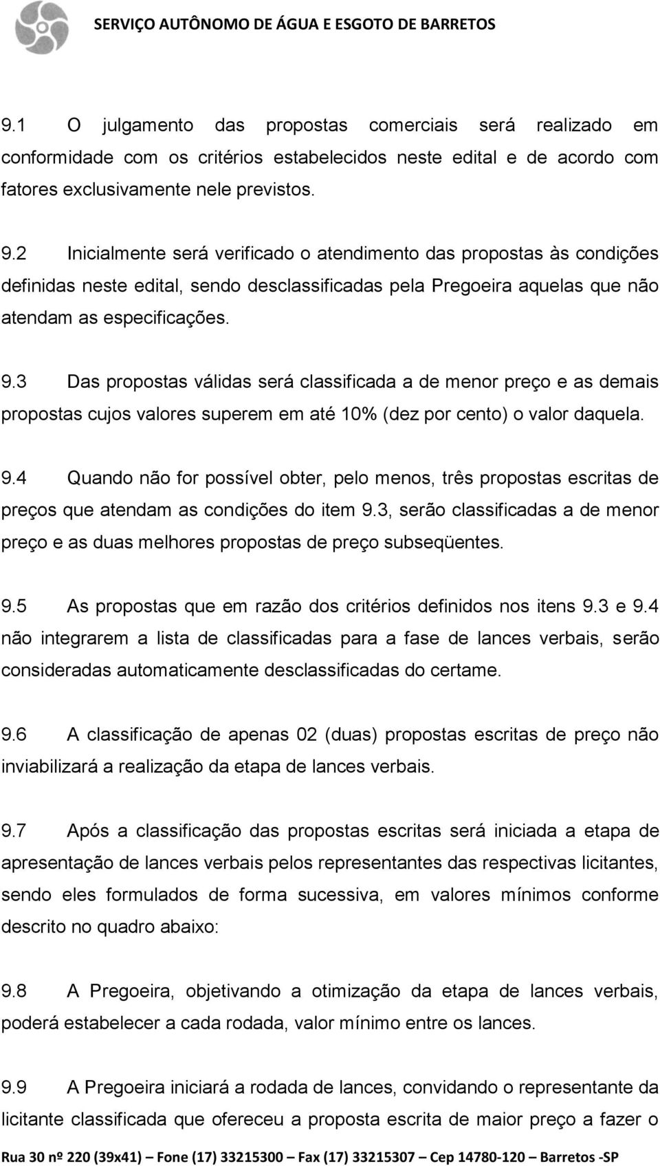 3 Das propostas válidas será classificada a de menor preço e as demais propostas cujos valores superem em até 10% (dez por cento) o valor daquela. 9.