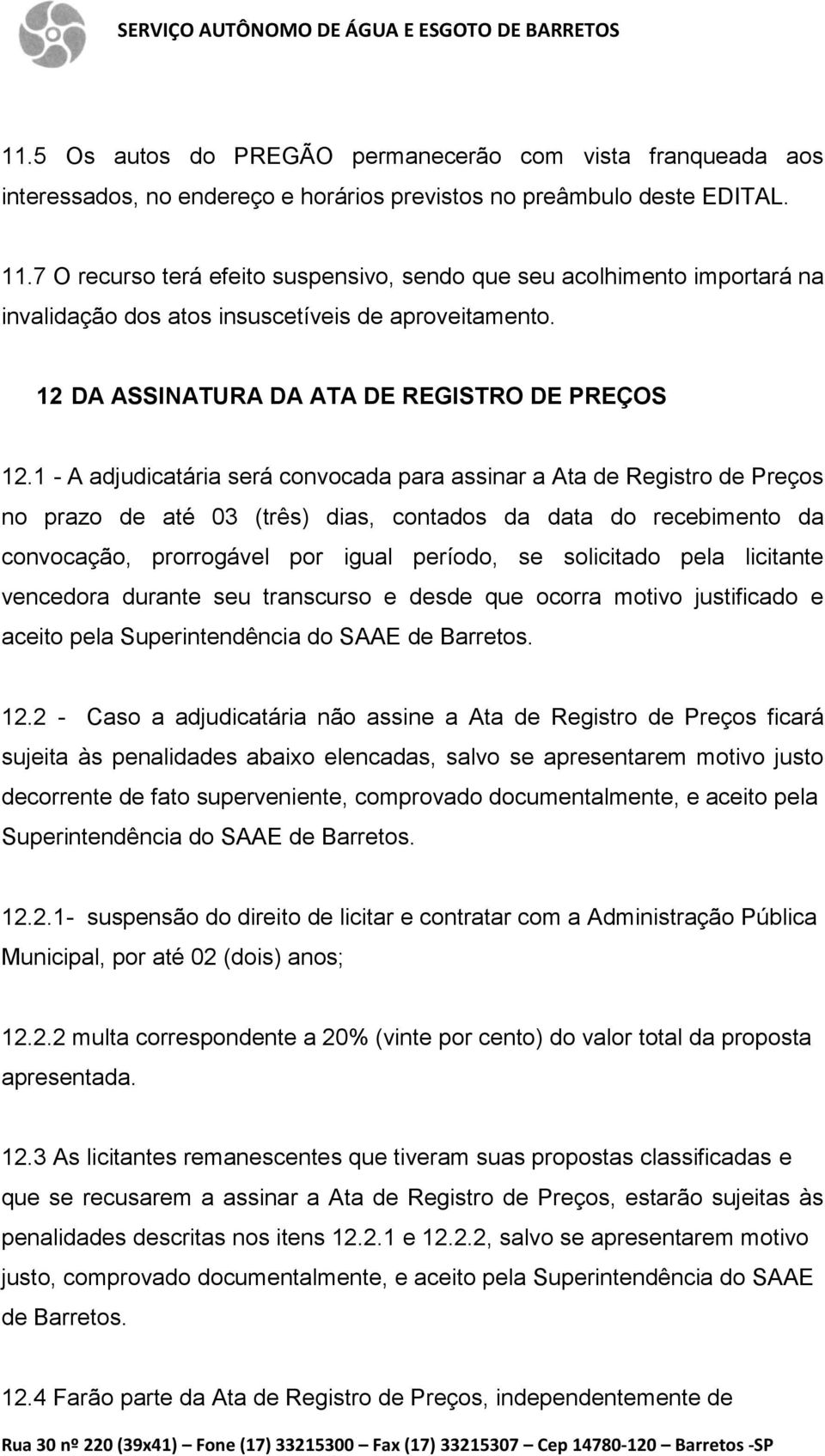 1 - A adjudicatária será convocada para assinar a Ata de Registro de Preços no prazo de até 03 (três) dias, contados da data do recebimento da convocação, prorrogável por igual período, se solicitado