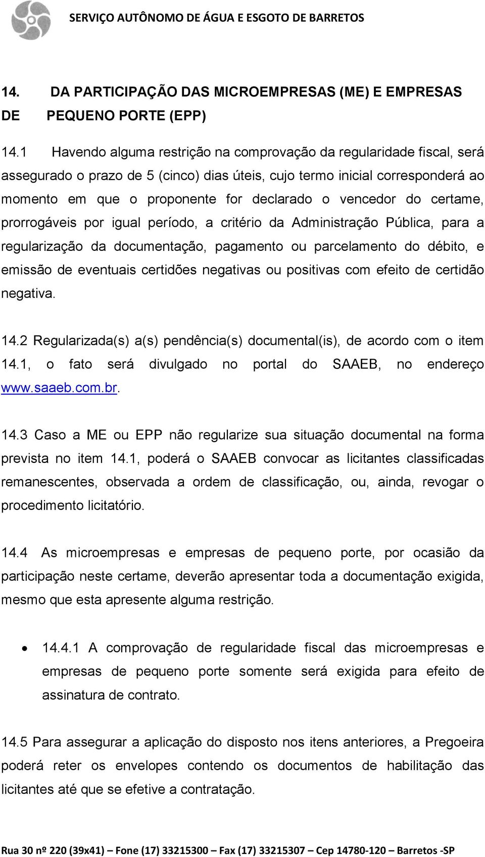 vencedor do certame, prorrogáveis por igual período, a critério da Administração Pública, para a regularização da documentação, pagamento ou parcelamento do débito, e emissão de eventuais certidões