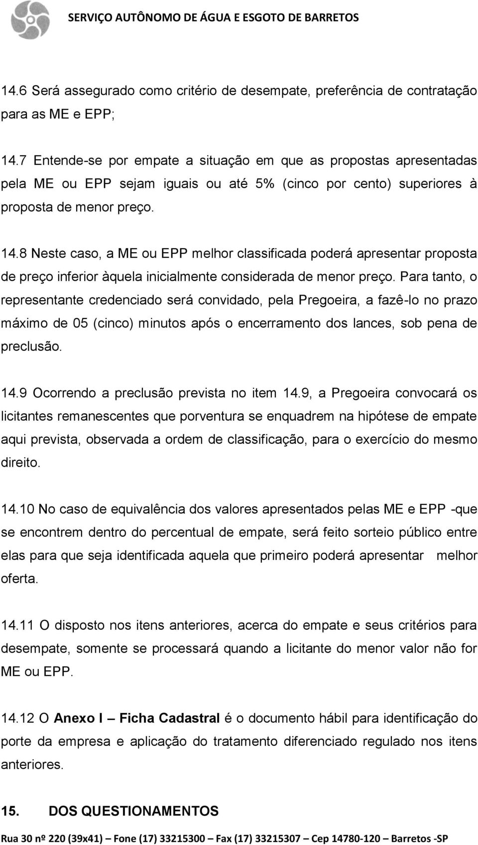 8 Neste caso, a ME ou EPP melhor classificada poderá apresentar proposta de preço inferior àquela inicialmente considerada de menor preço.