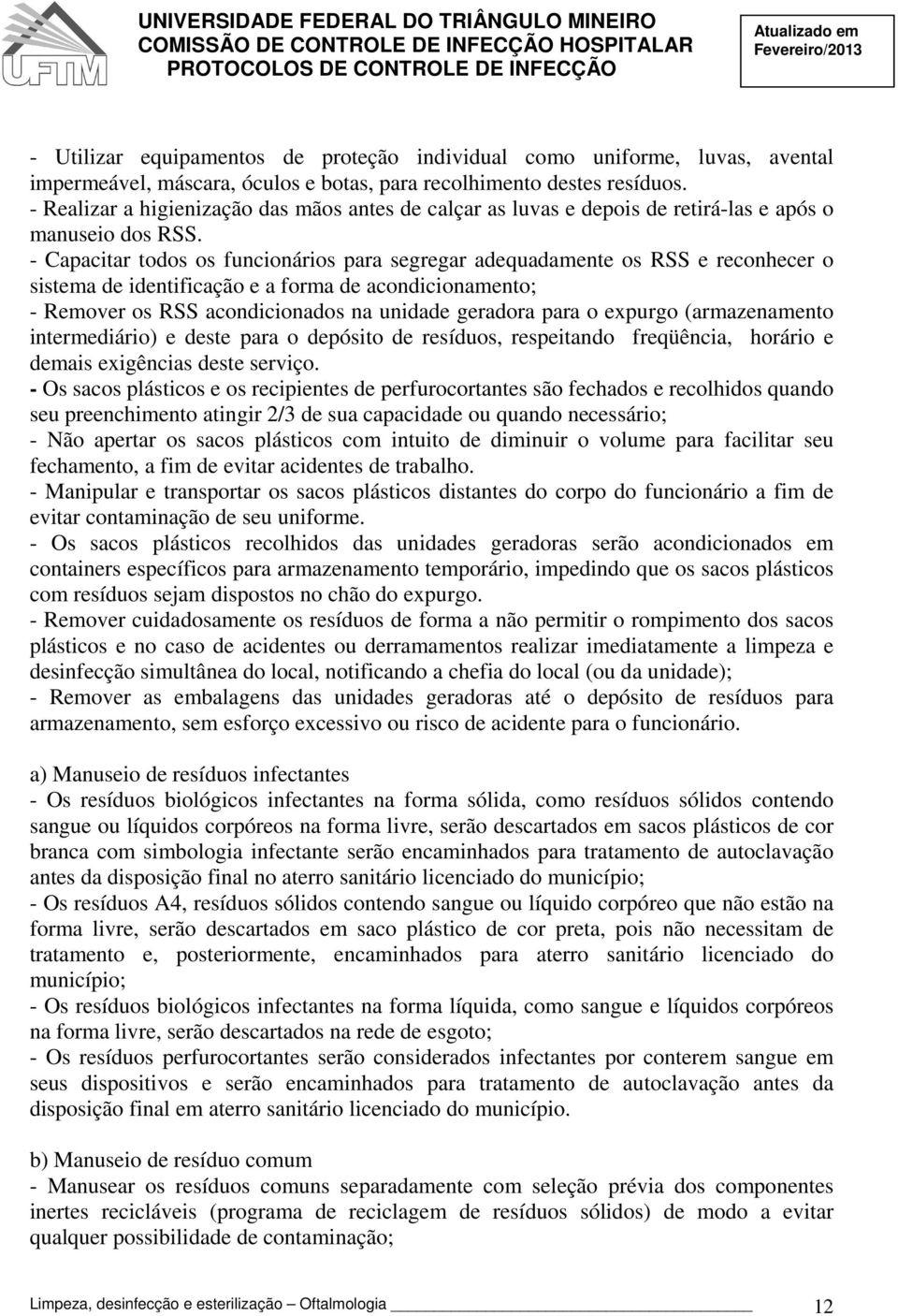 - Capacitar todos os funcionários para segregar adequadamente os RSS e reconhecer o sistema de identificação e a forma de acondicionamento; - Remover os RSS acondicionados na unidade geradora para o