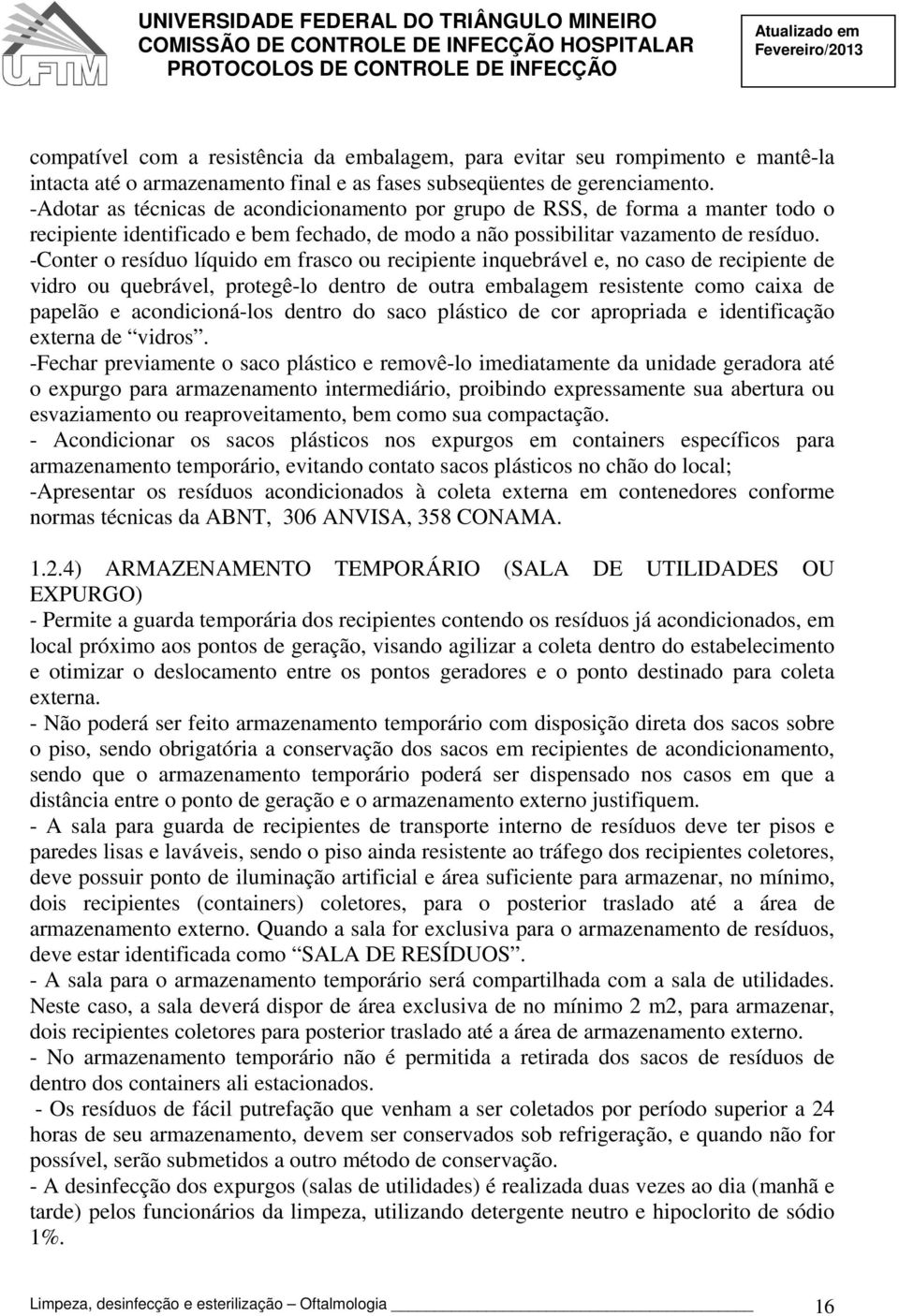 -Conter o resíduo líquido em frasco ou recipiente inquebrável e, no caso de recipiente de vidro ou quebrável, protegê-lo dentro de outra embalagem resistente como caixa de papelão e acondicioná-los