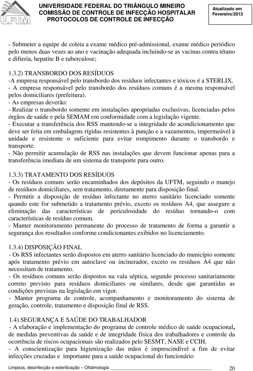 - A empresa responsável pelo transbordo dos resíduos comuns é a mesma responsável pelos domiciliares (prefeitura).