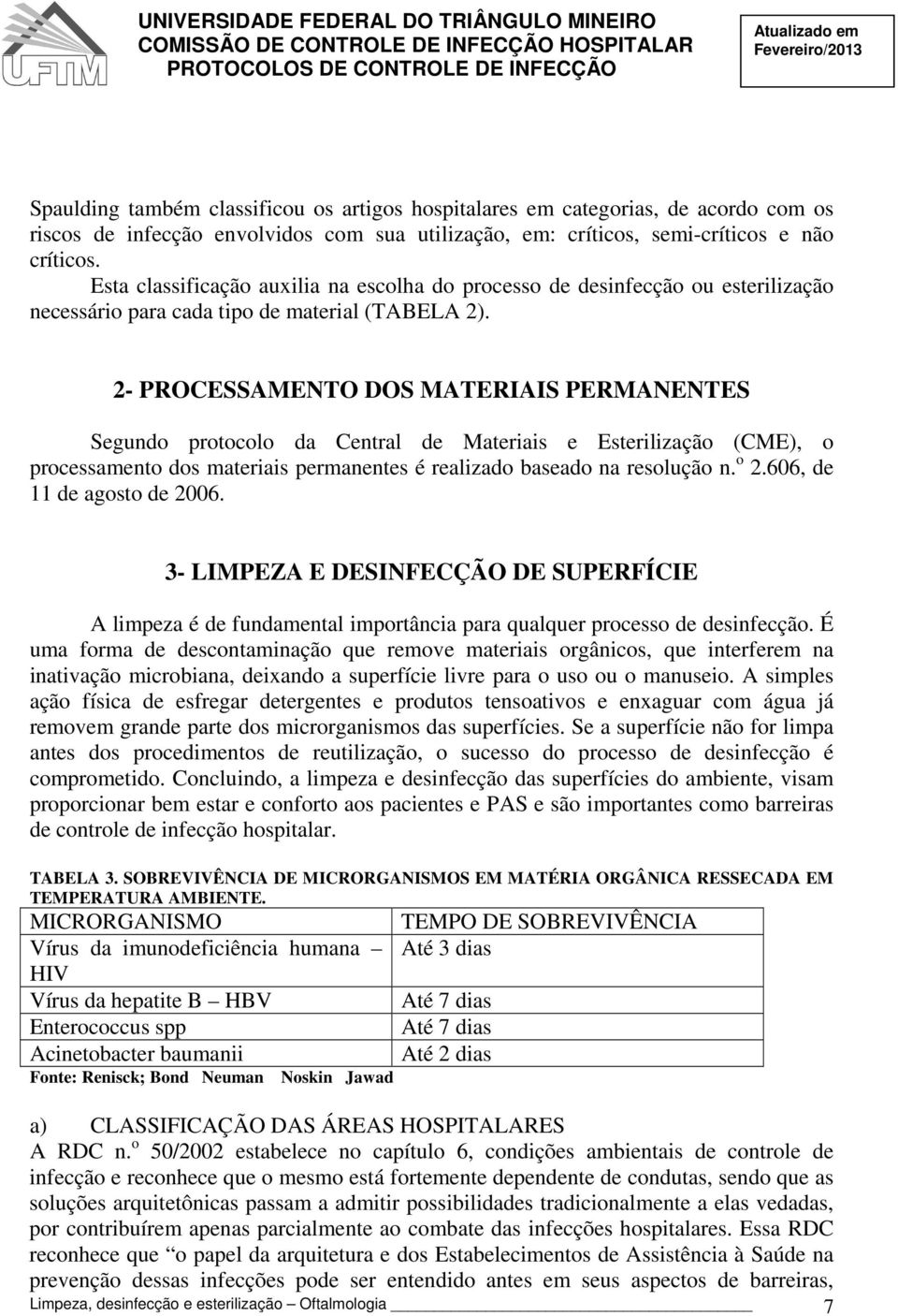 2- PROCESSAMENTO DOS MATERIAIS PERMANENTES Segundo protocolo da Central de Materiais e Esterilização (CME), o processamento dos materiais permanentes é realizado baseado na resolução n. o 2.