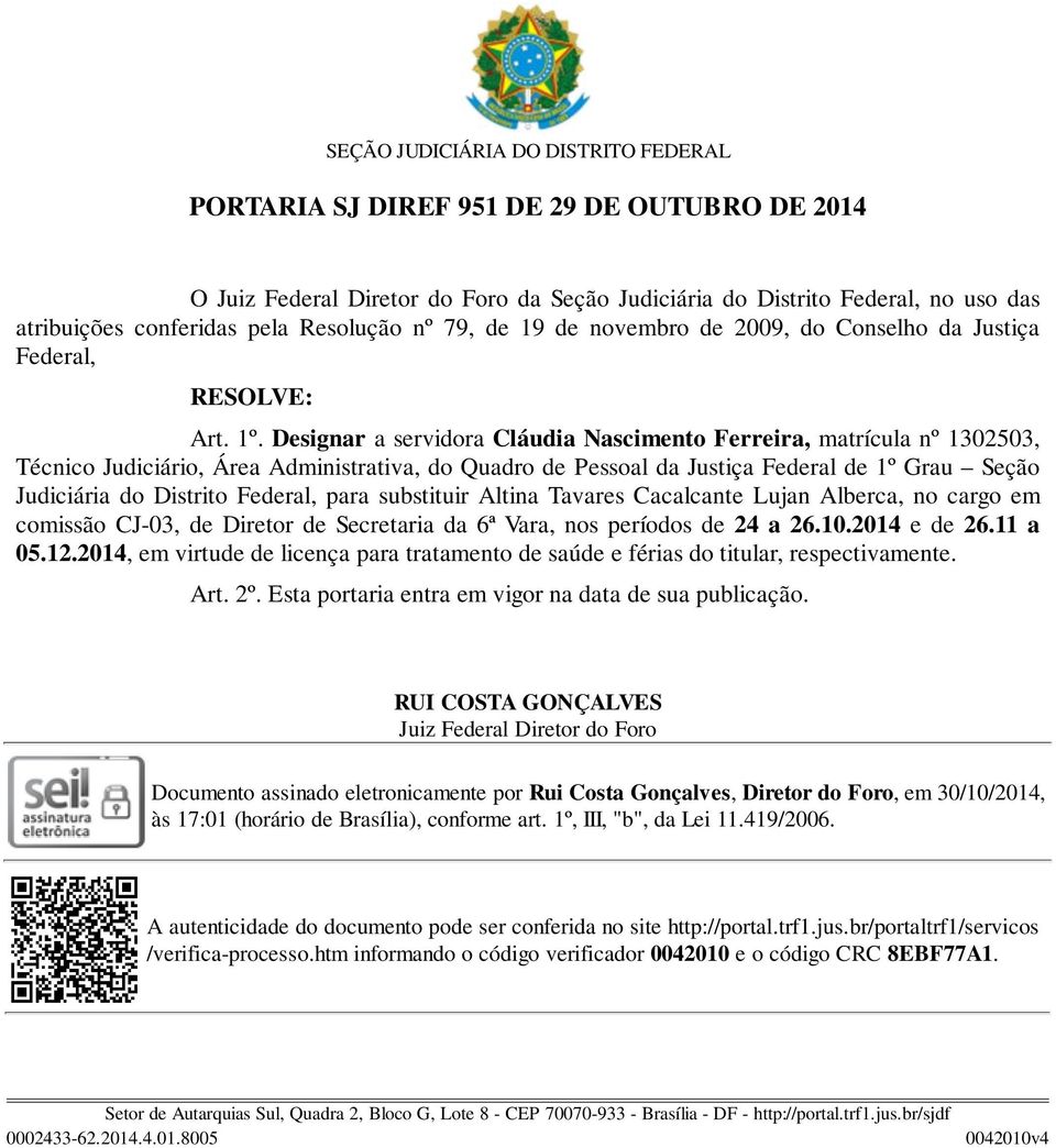 Designar a servidora Cláudia Nascimento Ferreira, matrícula nº 1302503, Técnico Judiciário, Área Administrativa, do Quadro de Pessoal da Justiça Federal de 1º Grau Seção Judiciária do Distrito