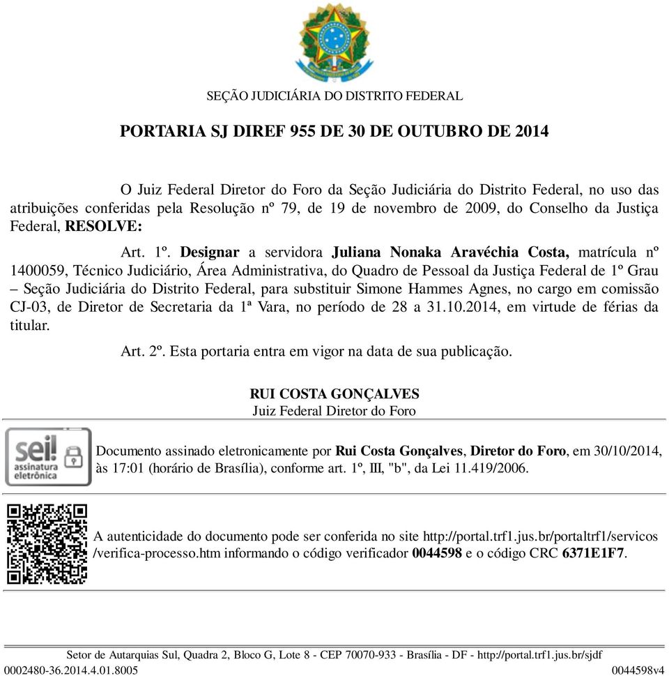 Designar a servidora Juliana Nonaka Aravéchia Costa, matrícula nº 1400059, Técnico Judiciário, Área Administrativa, do Quadro de Pessoal da Justiça Federal de 1º Grau Seção Judiciária do Distrito