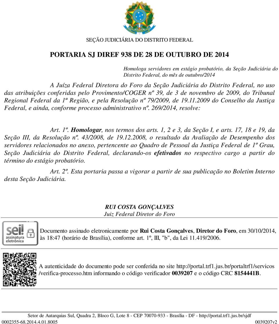 11.2009 do Conselho da Justiça Federal, e ainda, conforme processo administrativo nº. 269/2014, resolve: Art. 1º. Homologar, nos termos dos arts. 1, 2 e 3, da Seção I, e arts.