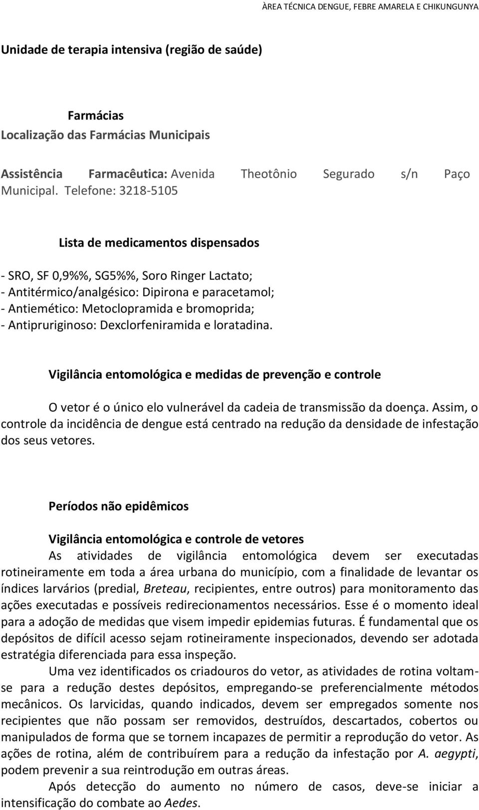 Antipruriginoso: Dexclorfeniramida e loratadina. Vigilância entomológica e medidas de prevenção e controle O vetor é o único elo vulnerável da cadeia de transmissão da doença.