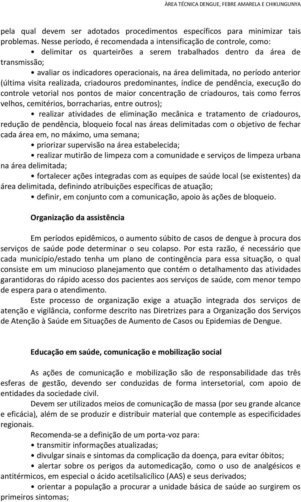 no período anterior (última visita realizada, criadouros predominantes, índice de pendência, execução do controle vetorial nos pontos de maior concentração de criadouros, tais como ferros velhos,