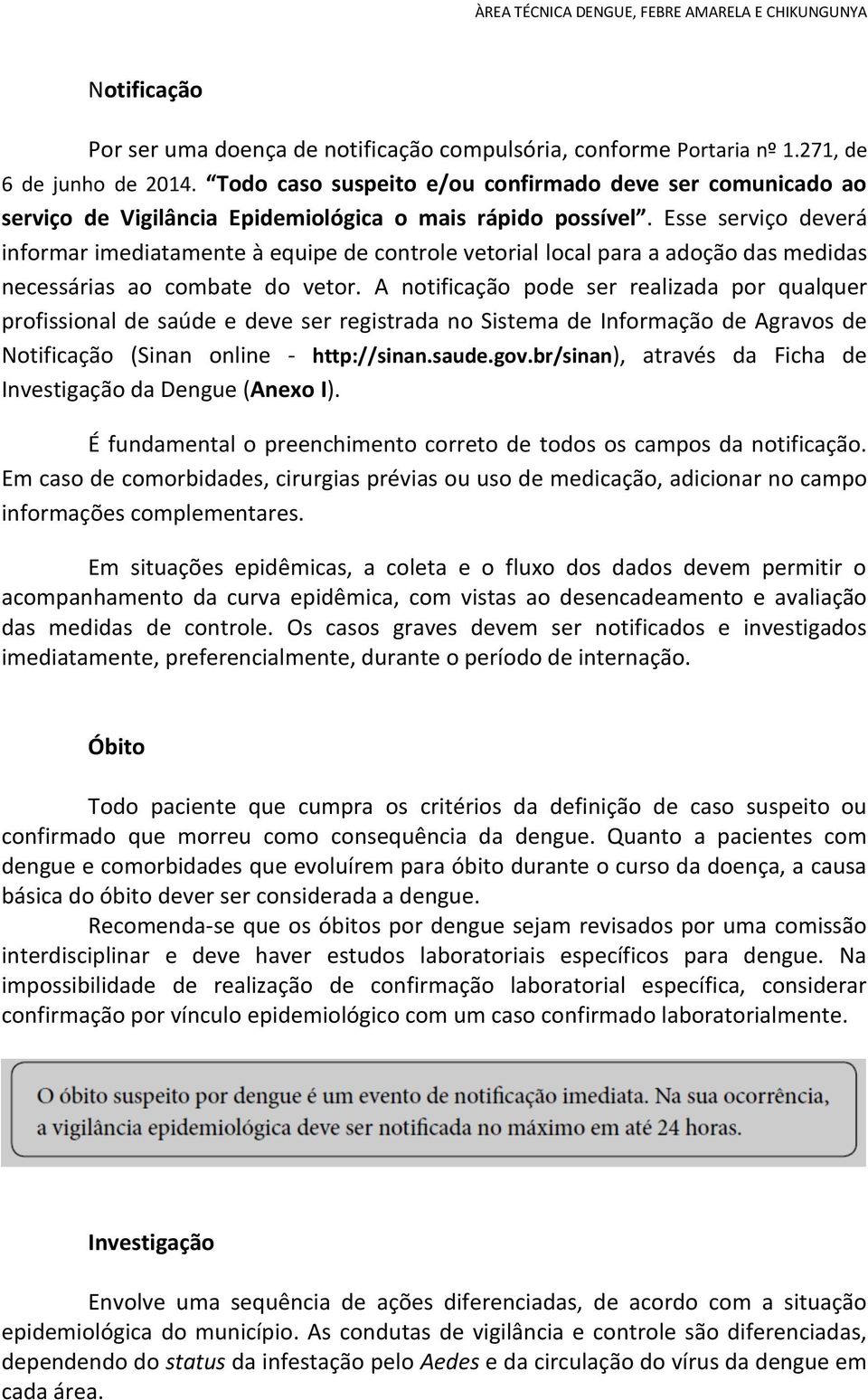 Esse serviço deverá informar imediatamente à equipe de controle vetorial local para a adoção das medidas necessárias ao combate do vetor.