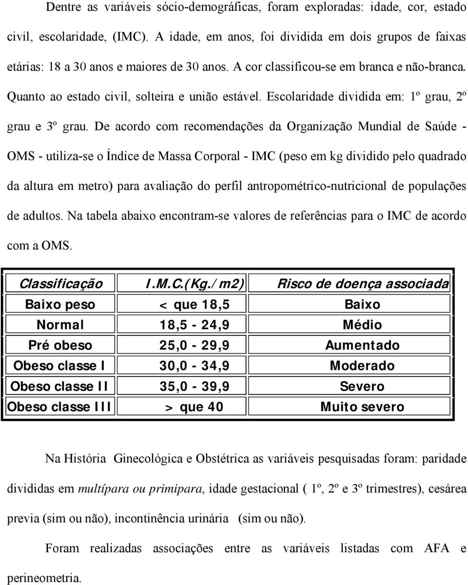 Escolaridade dividida em: 1º grau, 2º grau e 3º grau.