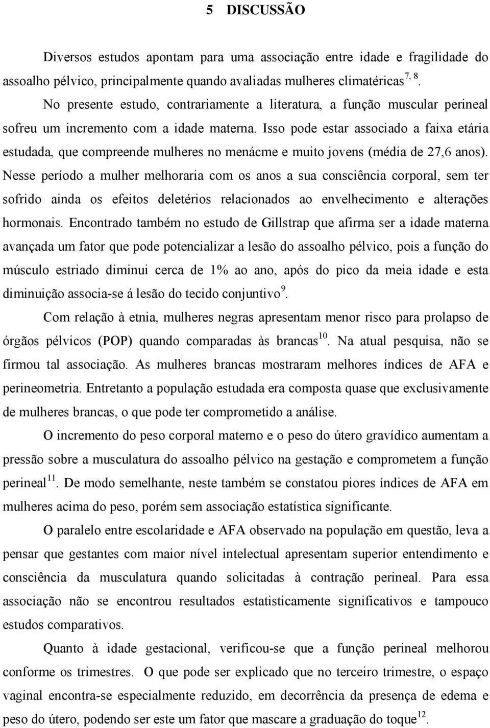 Isso pode estar associado a faixa etária estudada, que compreende mulheres no menácme e muito jovens (média de 27,6 anos).