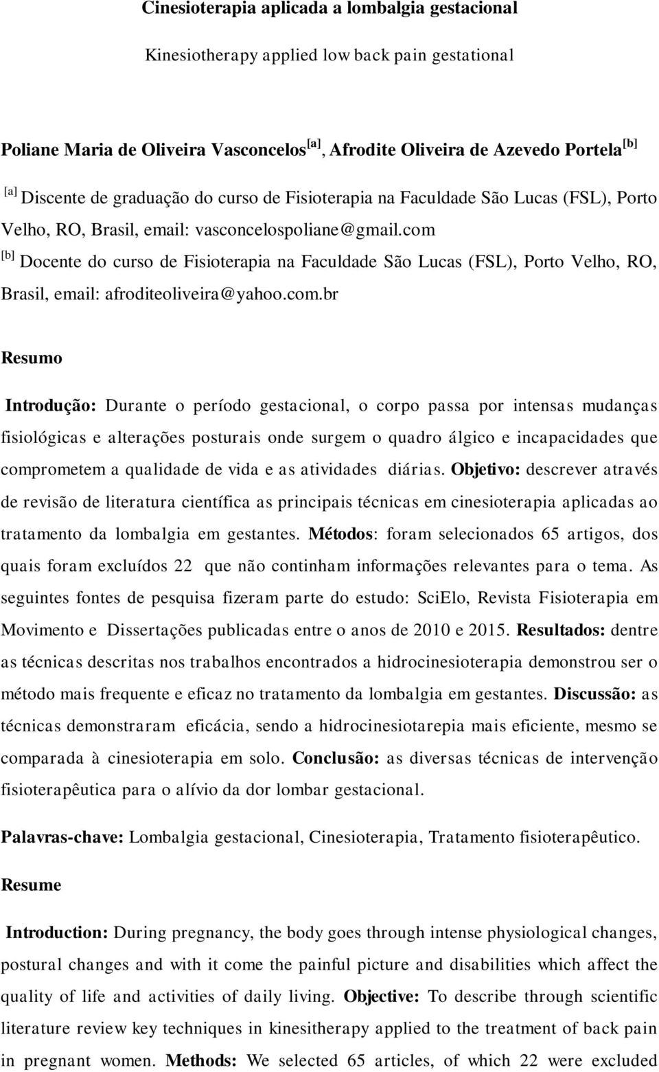 com [b] Docente do curso de Fisioterpi n Fculdde São Lucs (FSL), Porto Velho, RO, Brsil, emil: froditeoliveir@yhoo.com.br Resumo Introdução: Durnte o período gestcionl, o corpo pss por intenss mudnçs