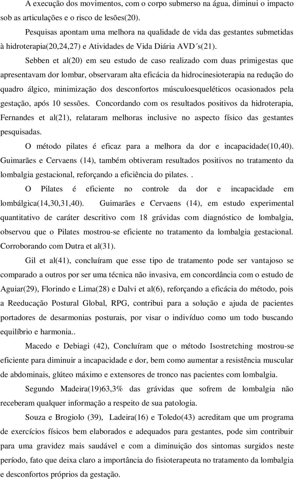 Sebben et l(20) em seu estudo de cso relizdo com dus primigests que presentvm dor lombr, observrm lt eficáci d hidrocinesioterpi n redução do qudro álgico, minimizção dos desconfortos