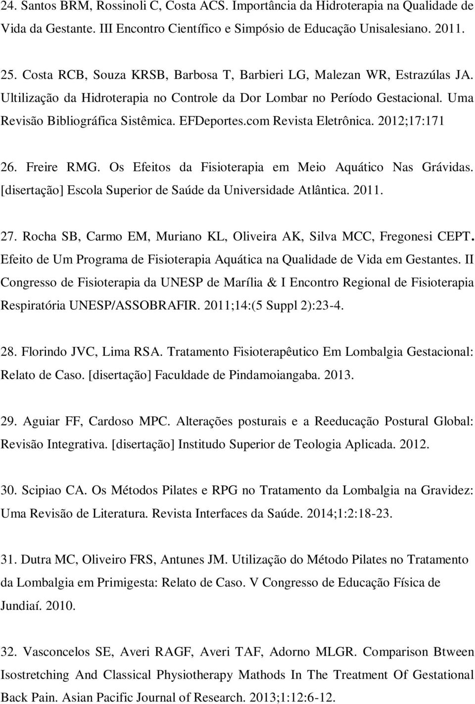 2012;17:171 26. Freire RMG. Os Efeitos d Fisioterpi em Meio Aquático Ns Grávids. [disertção] Escol Superior de Súde d Universidde Atlântic. 2011. 27.