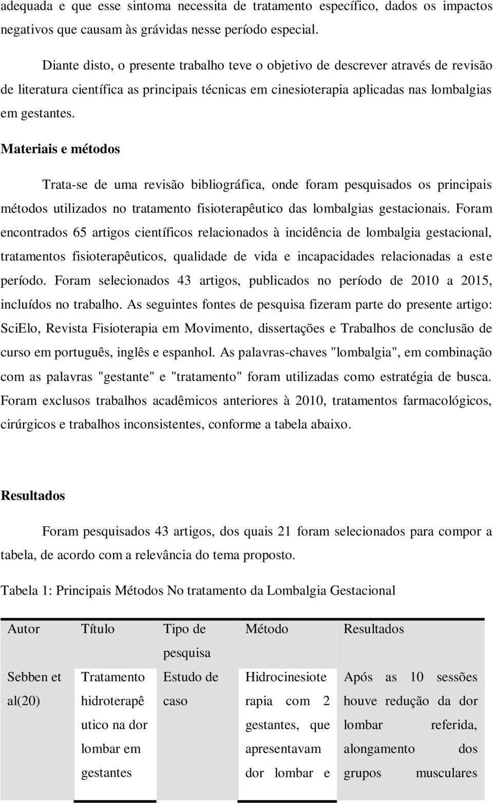 Mteriis e métodos Trt-se de um revisão bibliográfic, onde form pesquisdos os principis métodos utilizdos no trtmento fisioterpêutico ds lomblgis gestcionis.