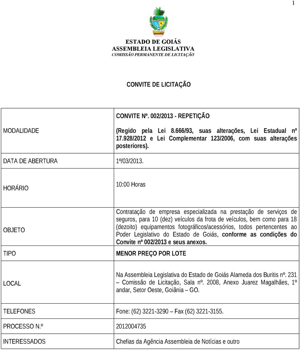 HORÁRIO 10:00 Horas OBJETO TIPO Contratação de empresa especializada na prestação de serviços de seguros, para 10 (dez) veículos da frota de veículos, bem como para 18 (dezoito) equipamentos