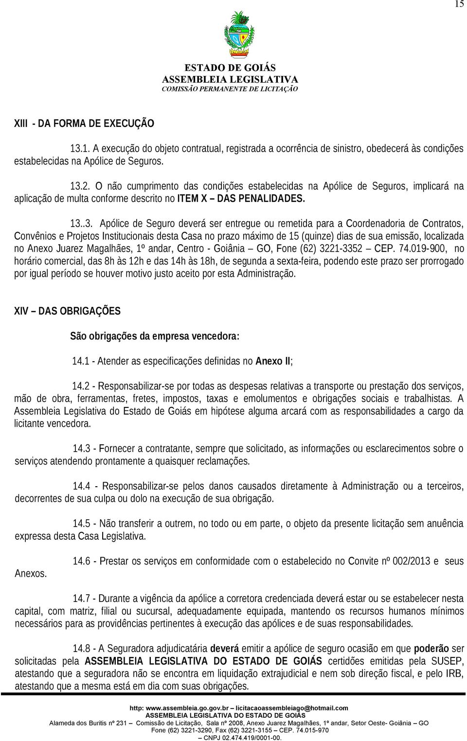 .3. Apólice de Seguro deverá ser entregue ou remetida para a Coordenadoria de Contratos, Convênios e Projetos Institucionais desta Casa no prazo máximo de 15 (quinze) dias de sua emissão, localizada