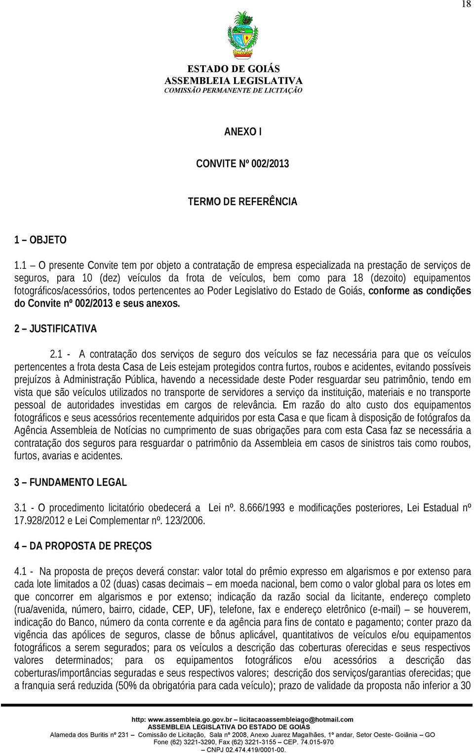 fotográficos/acessórios, todos pertencentes ao Poder Legislativo do Estado de Goiás, conforme as condições do Convite nº 002/2013 e seus anexos. 2 JUSTIFICATIVA 2.