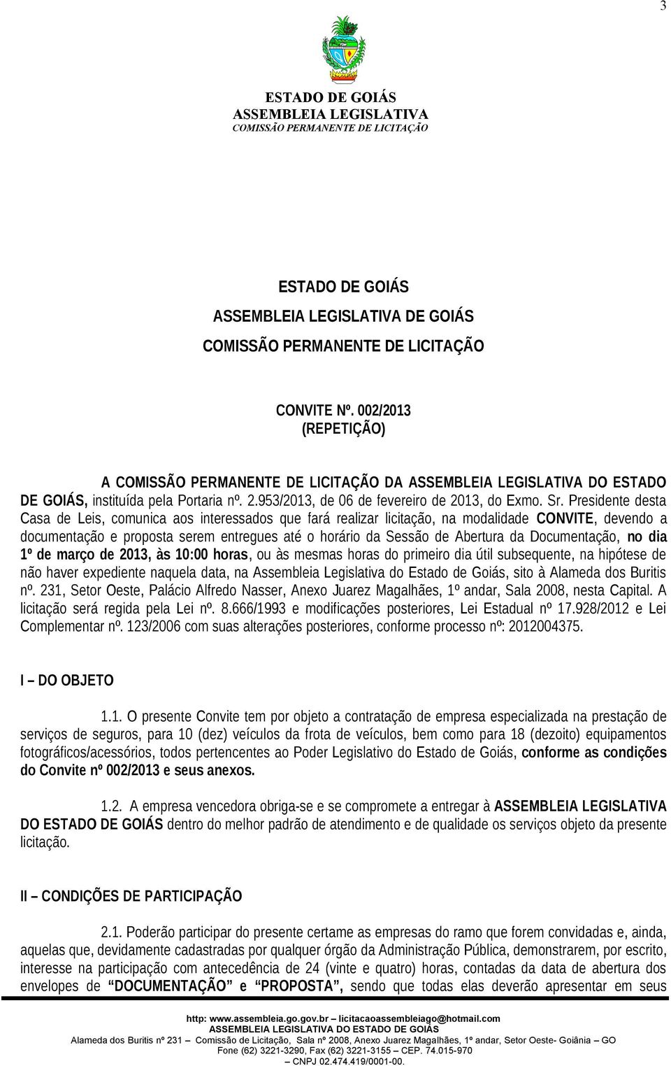 Documentação, no dia 1º de março de 2013, às 10:00 horas, ou às mesmas horas do primeiro dia útil subsequente, na hipótese de não haver expediente naquela data, na Assembleia Legislativa do Estado de