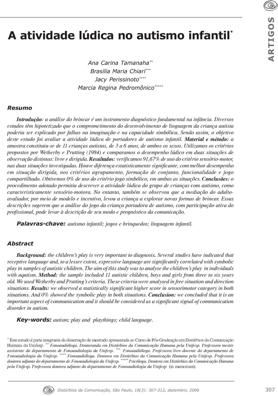 Diversos estudos têm hipotetizado que o comprometimento do desenvolvimento de linguagem da criança autista poderia ser explicado por falhas na imaginação e na capacidade simbólica.