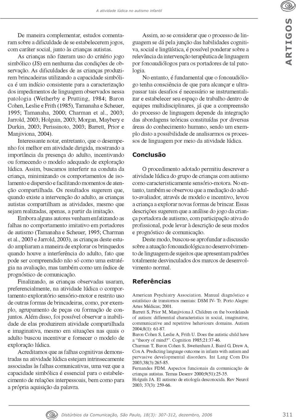 As dificuldades de as crianças produzirem brincadeiras utilizando a capacidade simbólica é um indício consistente para a caracterização dos impedimentos de linguagem observados nessa patologia