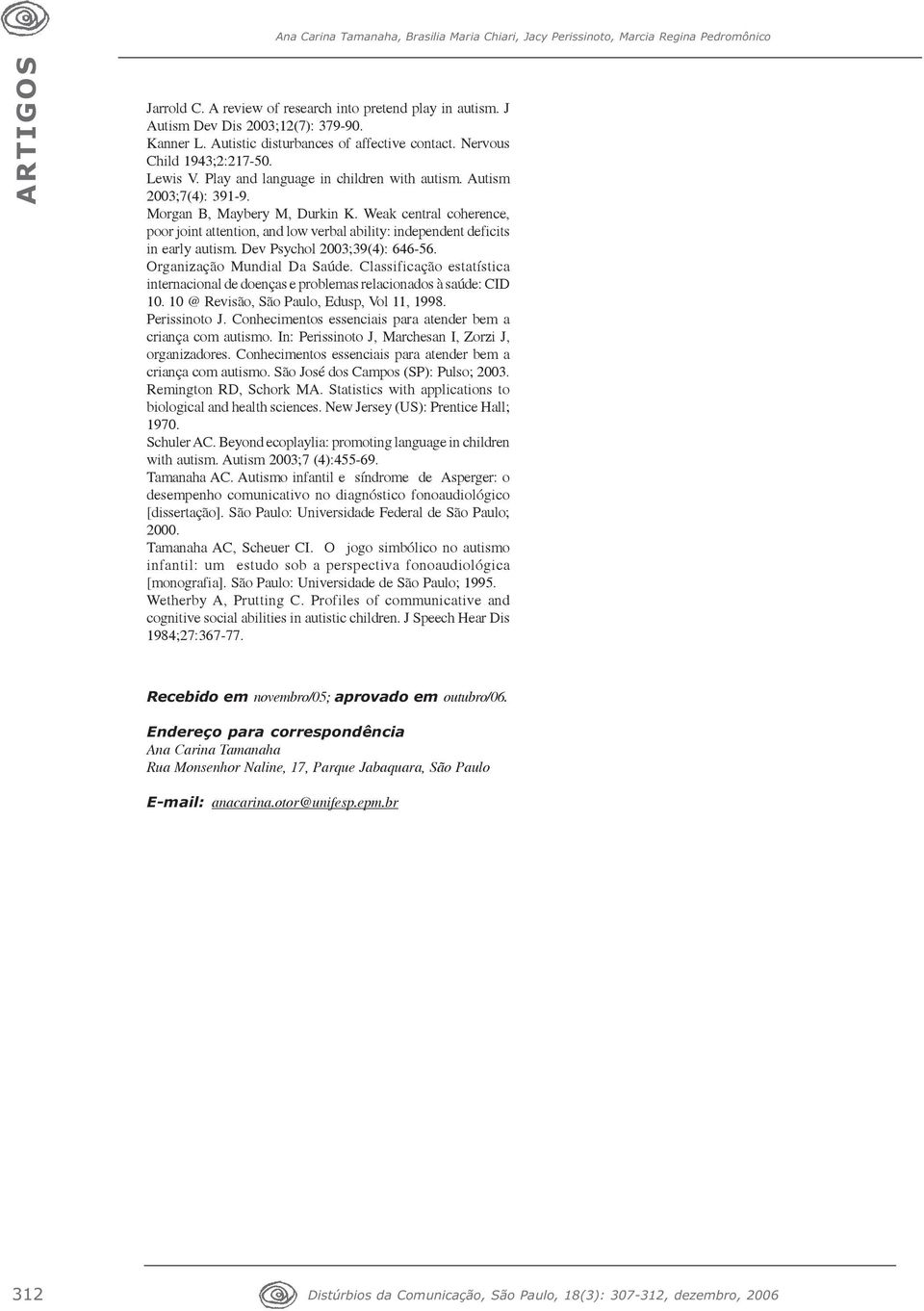 Weak central coherence, poor joint attention, and low verbal ability: independent deficits in early autism. Dev Psychol 2003;39(4): 646-56. Organização Mundial Da Saúde.