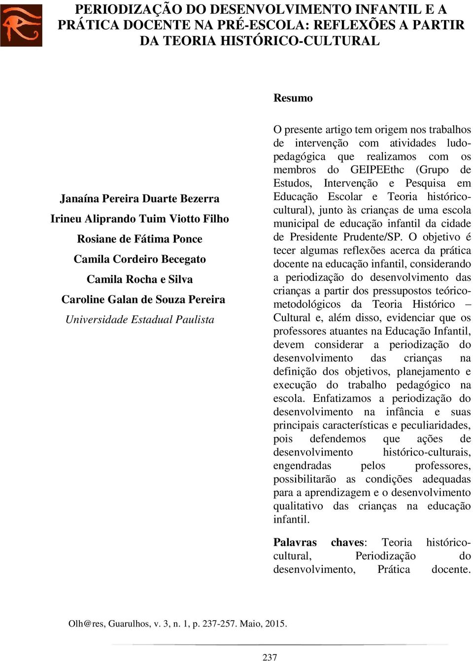 atividades ludopedagógica que realizamos com os membros do GEIPEEthc (Grupo de Estudos, Intervenção e Pesquisa em Educação Escolar e Teoria históricocultural), junto às crianças de uma escola