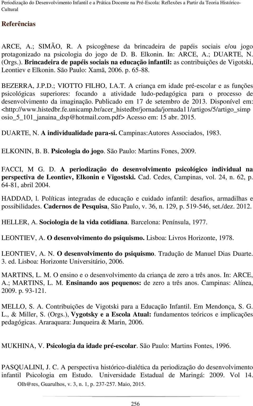 Brincadeira de papéis sociais na educação infantil: as contribuições de Vigotski, Leontiev e Elkonin. São Paulo: Xamã, 2006. p. 65-88. BEZERRA, J.P.D.; VIOTT
