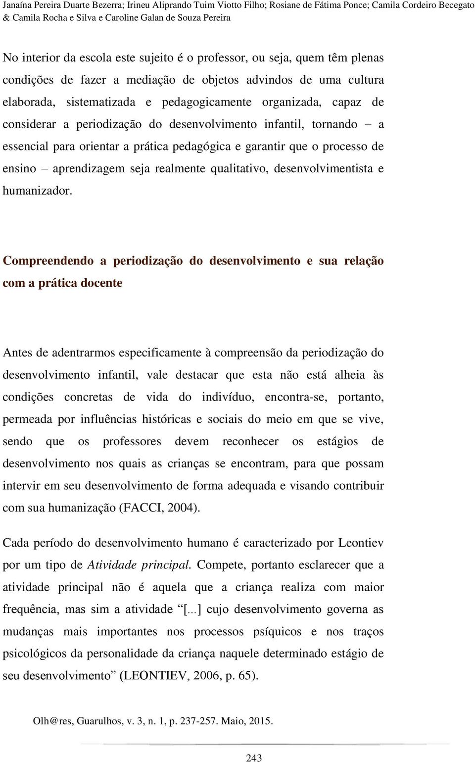 periodização do desenvolvimento infantil, tornando a essencial para orientar a prática pedagógica e garantir que o processo de ensino aprendizagem seja realmente qualitativo, desenvolvimentista e