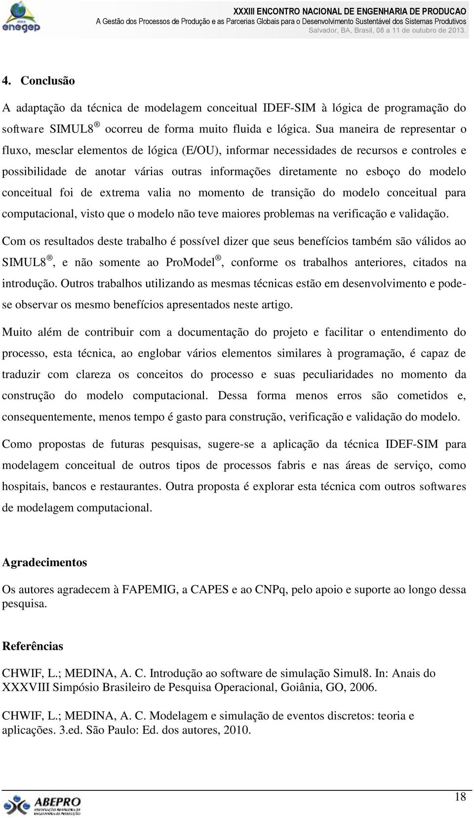 modelo conceitual foi de extrema valia no momento de transição do modelo conceitual para computacional, visto que o modelo não teve maiores problemas na verificação e validação.