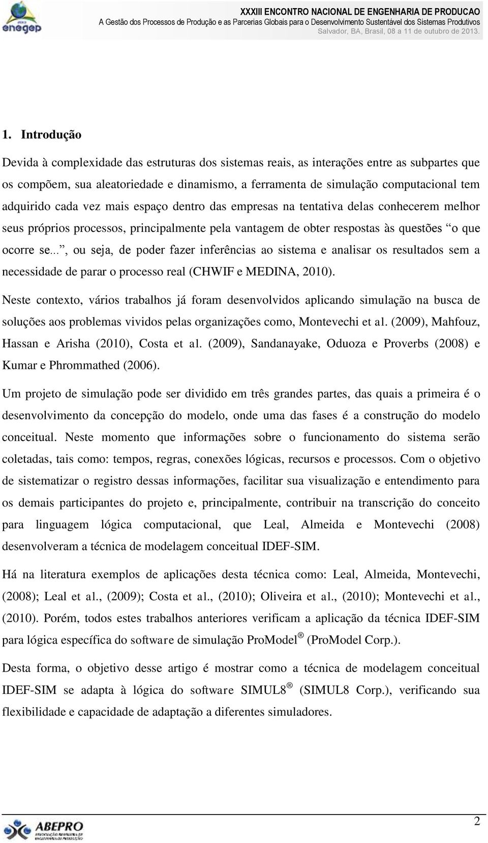 .., ou seja, de poder fazer inferências ao sistema e analisar os resultados sem a necessidade de parar o processo real (CHWIF e MEDINA, 2010).