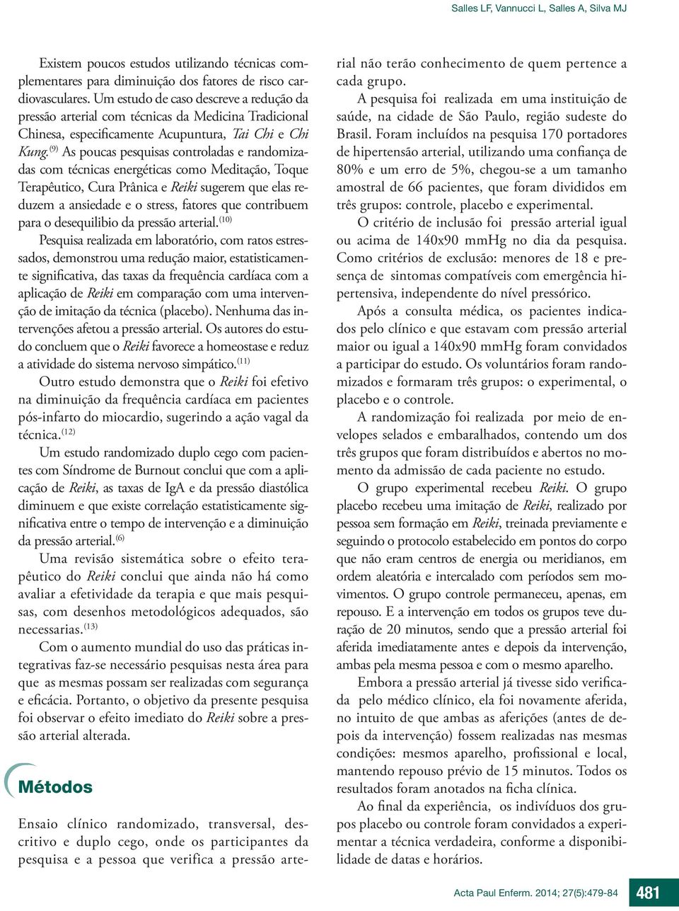 (9) As poucas pesquisas controladas e randomizadas com técnicas energéticas como Meditação, Toque Terapêutico, Cura Prânica e Reiki sugerem que elas reduzem a ansiedade e o stress, fatores que