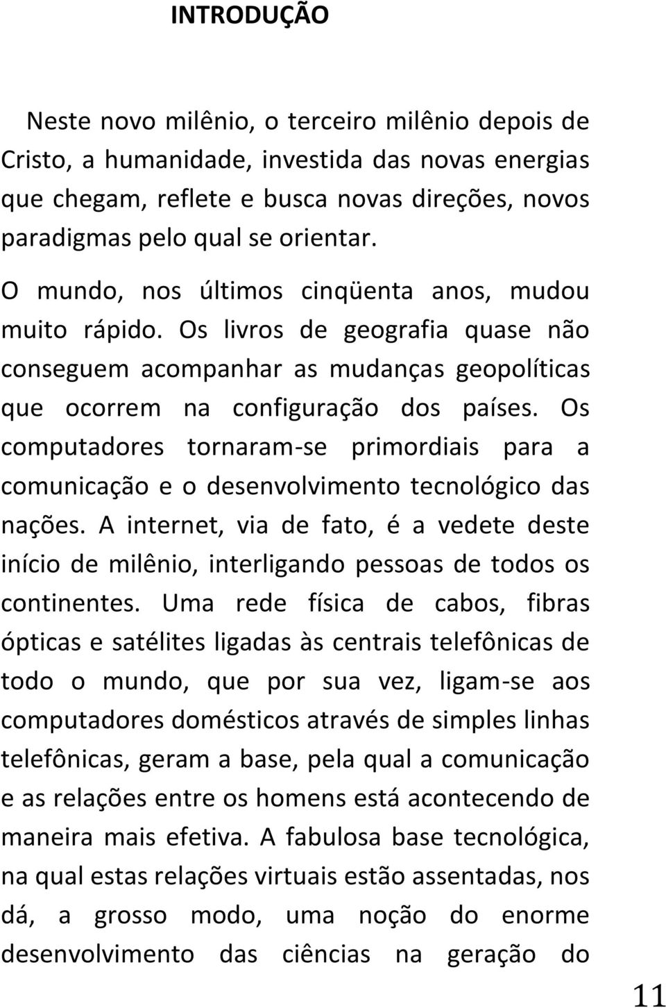 Os computadores tornaram-se primordiais para a comunicação e o desenvolvimento tecnológico das nações.