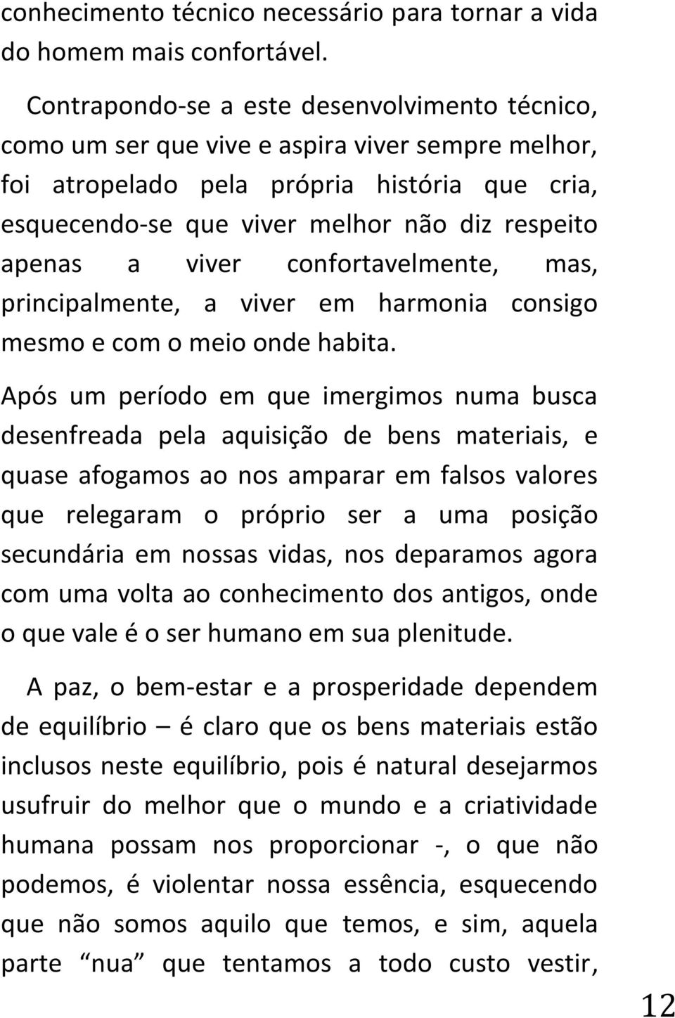 a viver confortavelmente, mas, principalmente, a viver em harmonia consigo mesmo e com o meio onde habita.