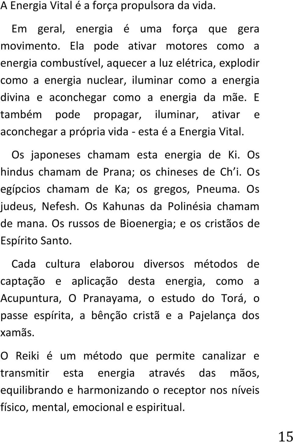 E também pode propagar, iluminar, ativar e aconchegar a própria vida - esta é a Energia Vital. Os japoneses chamam esta energia de Ki. Os hindus chamam de Prana; os chineses de Ch i.