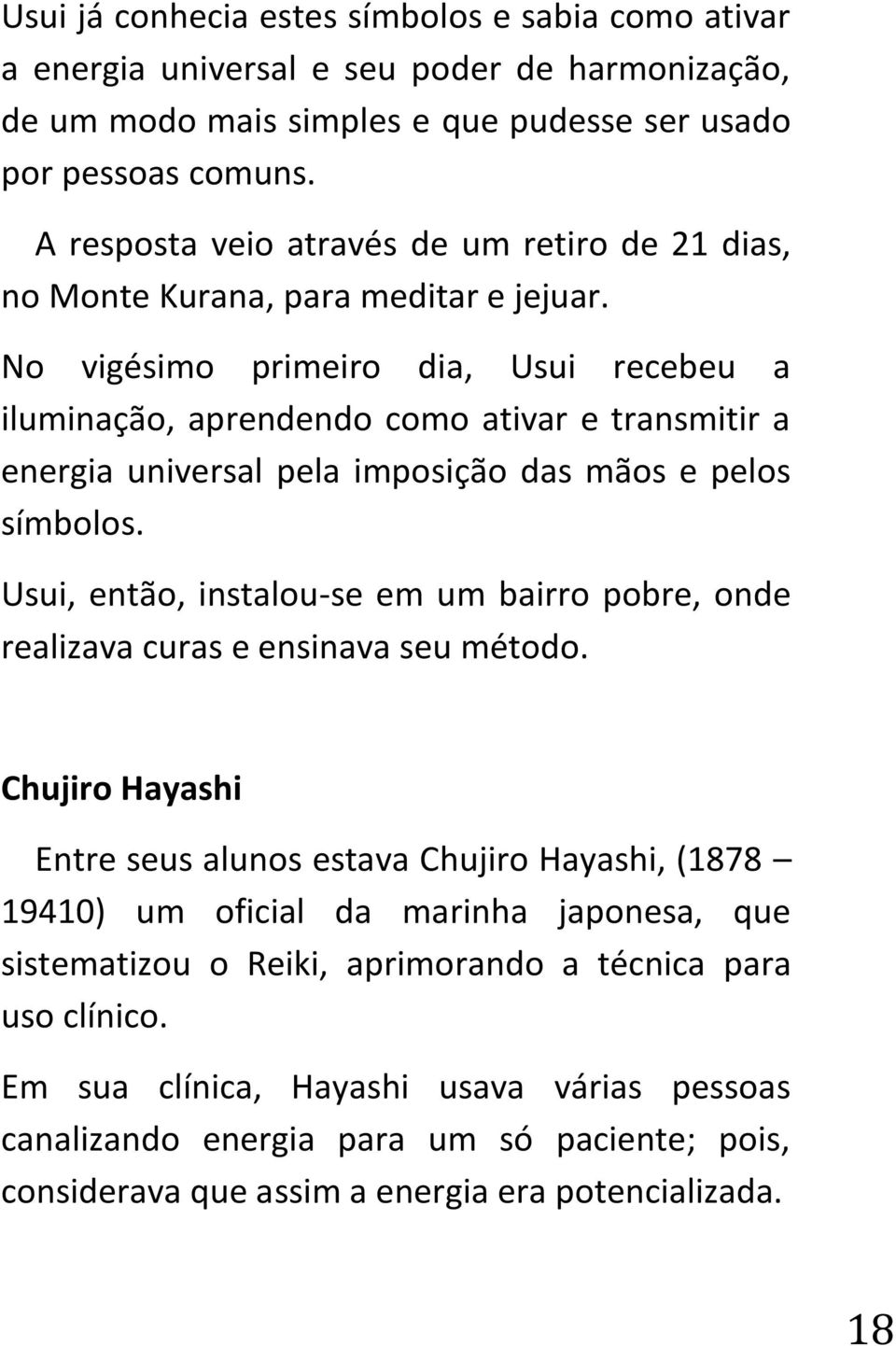 No vigésimo primeiro dia, Usui recebeu a iluminação, aprendendo como ativar e transmitir a energia universal pela imposição das mãos e pelos símbolos.