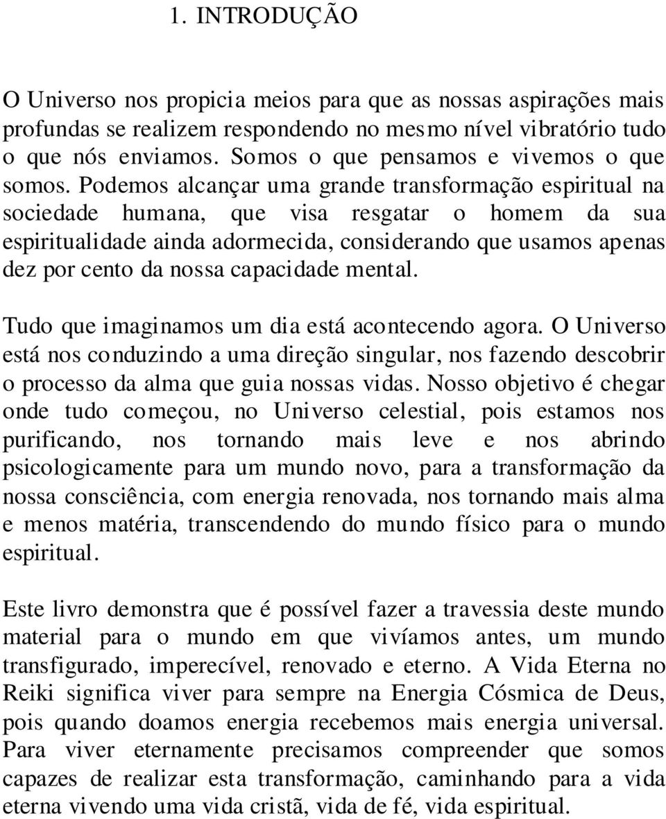 Podemos alcançar uma grande transformação espiritual na sociedade humana, que visa resgatar o homem da sua espiritualidade ainda adormecida, considerando que usamos apenas dez por cento da nossa