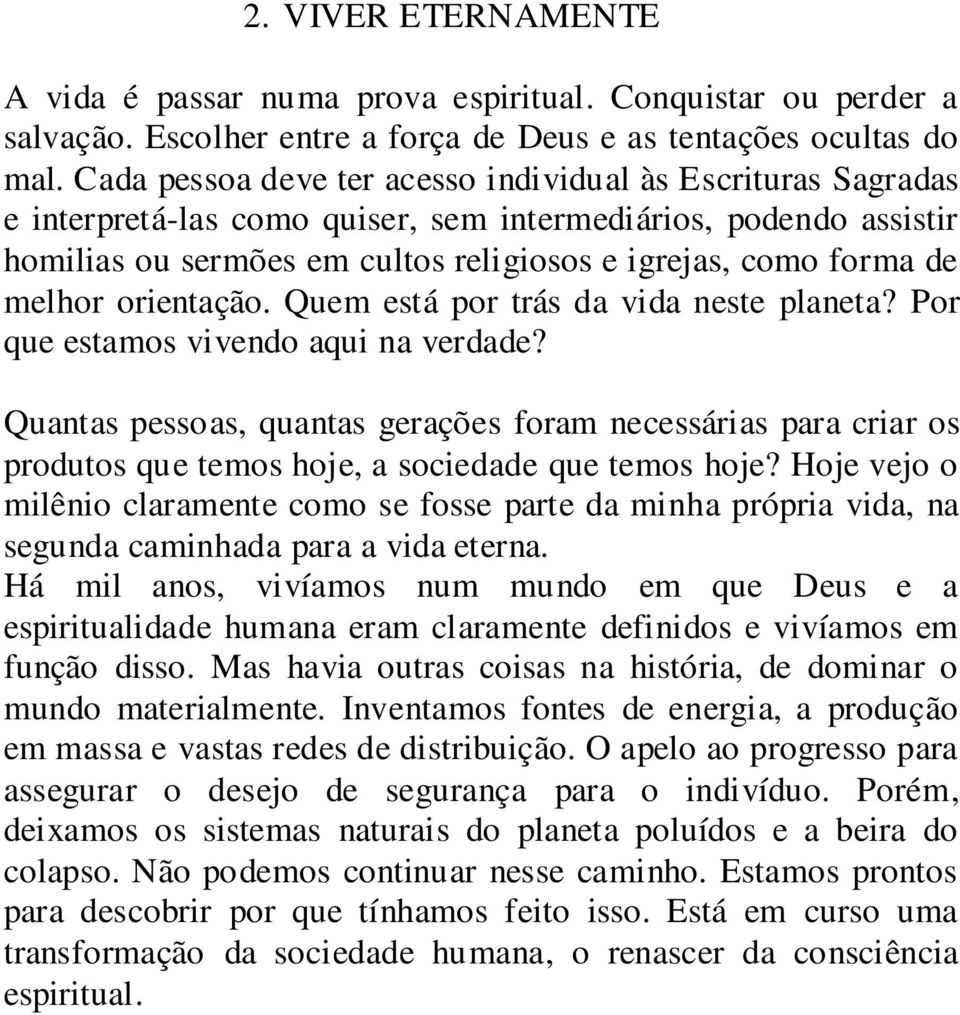 melhor orientação. Quem está por trás da vida neste planeta? Por que estamos vivendo aqui na verdade?