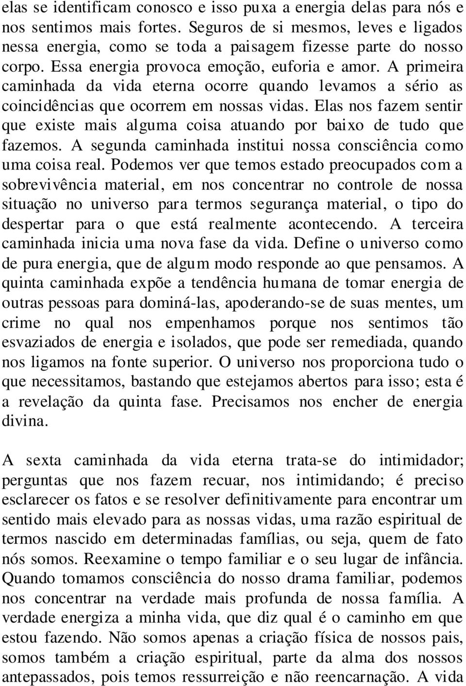 Elas nos fazem sentir que existe mais alguma coisa atuando por baixo de tudo que fazemos. A segunda caminhada institui nossa consciência como uma coisa real.