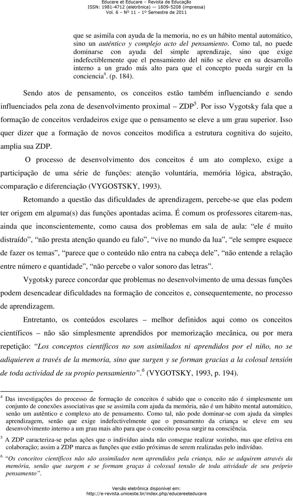 pueda surgir en la conciencia 4. (p. 184). Sendo atos de pensamento, os conceitos estão também influenciando e sendo influenciados pela zona de desenvolvimento proximal ZDP 5.