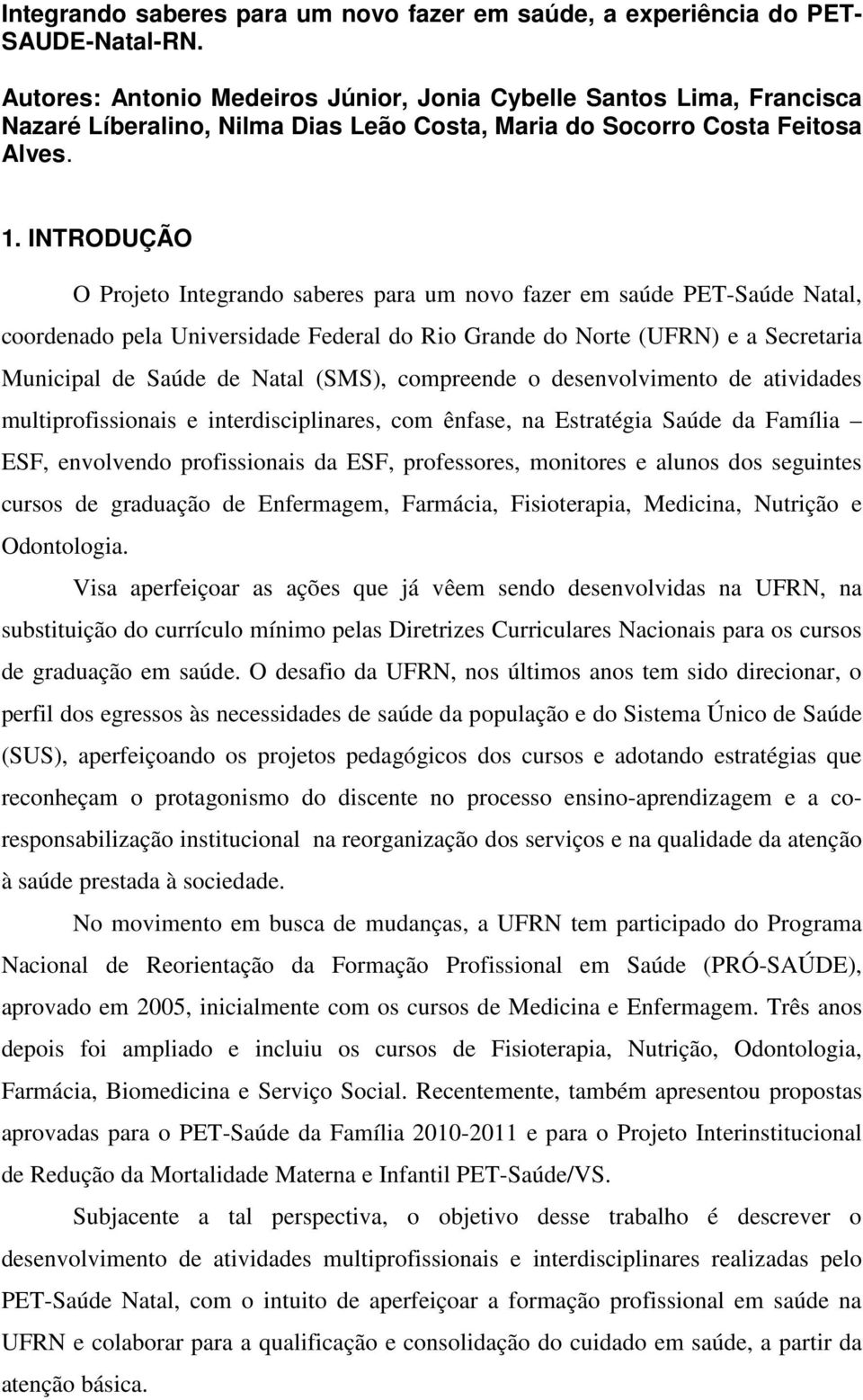 INTRODUÇÃO O Projeto Integrando saberes para um novo fazer em saúde PET-Saúde Natal, coordenado pela Universidade Federal do Rio Grande do Norte (UFRN) e a Secretaria Municipal de Saúde de Natal