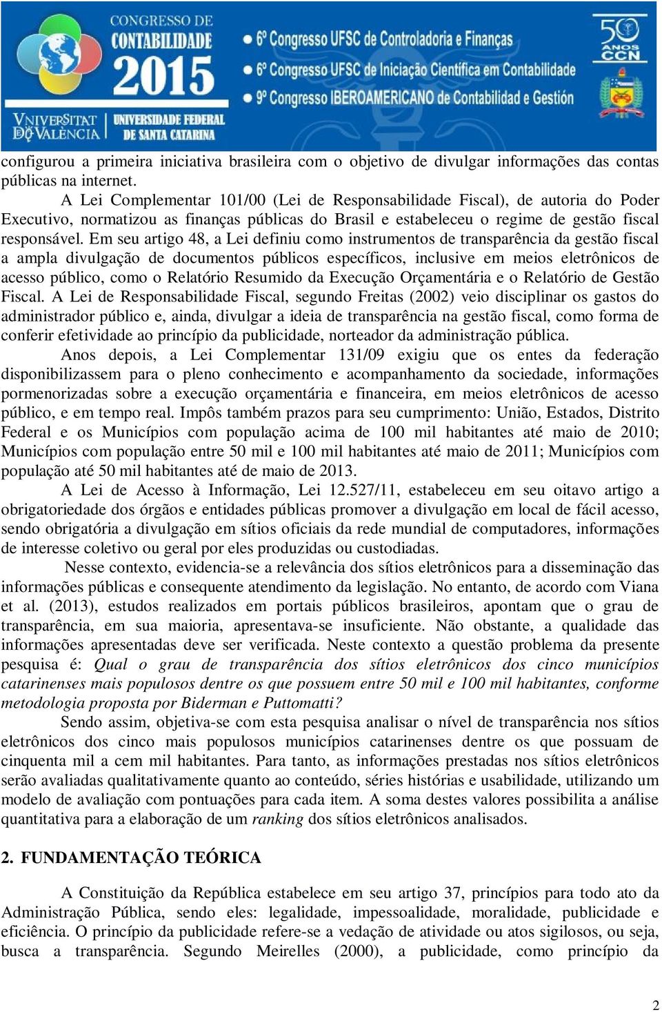 Em seu artigo 48, a Lei definiu como instrumentos de transparência da gestão fiscal a ampla divulgação de documentos públicos específicos, inclusive em meios eletrônicos de acesso público, como o