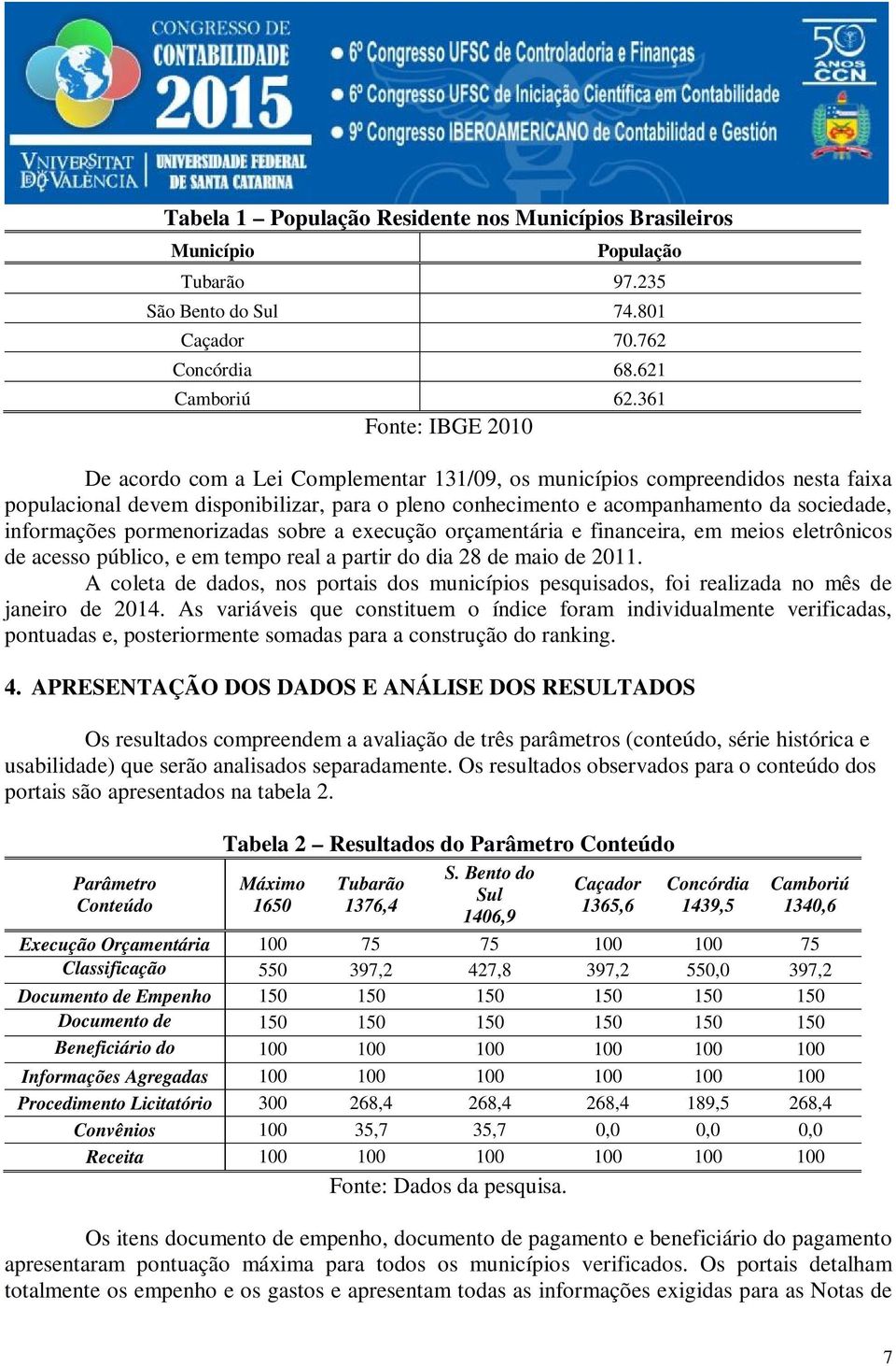 informações pormenorizadas sobre a execução orçamentária e financeira, em meios eletrônicos de acesso público, e em tempo real a partir do dia 28 de maio de 2011.